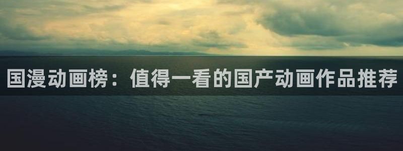 age樱花动漫：国漫动画榜：值得一看的国产动画作品推荐
