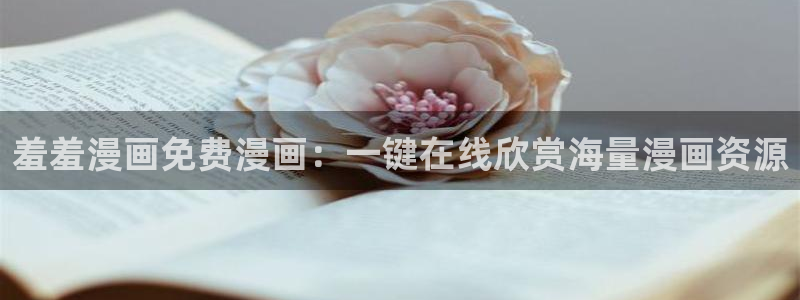 yy漫画官网入口老版本：羞羞漫画免费漫画：一键在线欣赏海量漫画资源