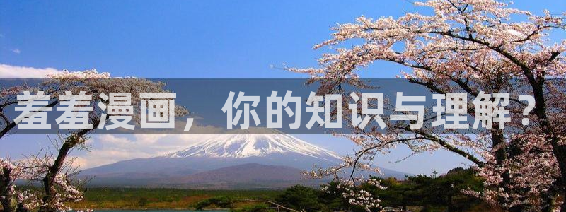 age漫画网：羞羞漫画，你的知识与理解？