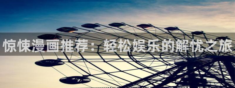 yy漫画官网樱花动漫：惊悚漫画推荐：轻松娱乐的解忧之旅