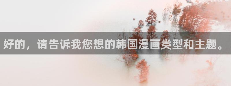 yy漫画官网在线入口：好的，请告诉我您想的韩国漫画类型和主题。