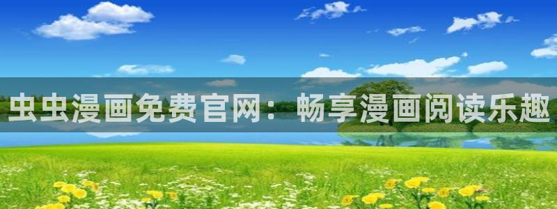 age樱花动漫：虫虫漫画免费官网：畅享漫画阅读乐趣